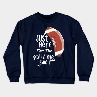 JUST HERE FOR THE HALFTIME SHOW Crewneck Sweatshirt